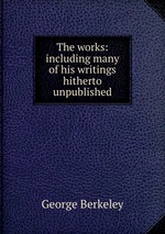 The works: including many of his writings hitherto unpublished