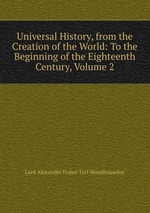 Universal History, from the Creation of the World: To the Beginning of the Eighteenth Century, Volume 2