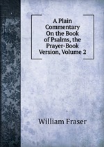 A Plain Commentary On the Book of Psalms, the Prayer-Book Version, Volume 2