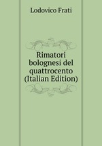 Rimatori bolognesi del quattrocento (Italian Edition)