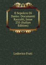 Il Sepolcro Di Dante: Documenti Raccolti, Issue 235 (Italian Edition)