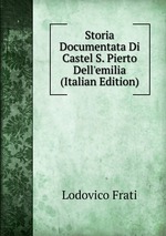 Storia Documentata Di Castel S. Pierto Dell`emilia (Italian Edition)