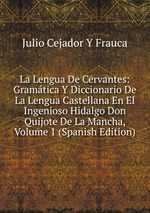 La Lengua De Cervantes: Gramtica Y Diccionario De La Lengua Castellana En El Ingenioso Hidalgo Don Quijote De La Mancha, Volume 1 (Spanish Edition)