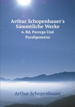 Arthur Schopenhauer`s Smmtliche Werke, band 6. Parerga Und Paralipomena, band 2