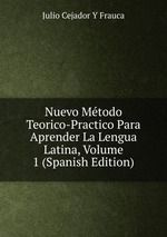 Nuevo Mtodo Teorico-Practico Para Aprender La Lengua Latina, Volume 1 (Spanish Edition)