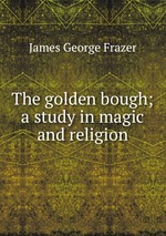 The golden bough; a study in magic and religion