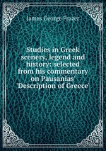 Studies in Greek scenery, legend and history: selected from his commentary on Pausanias` `Description of Greece`