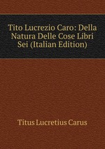 Tito Lucrezio Caro: Della Natura Delle Cose Libri Sei (Italian Edition)