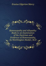 Homoeopathy and Allopathy: Reply to an Examination of the Doctrines and Evidences of Homoeopathy, by Worthington Hooker, M.D