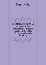Les Marguerites De La Marguerite Des Princesses: Texte De L`dition De 1547, Volume 4 (French Edition)