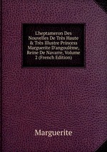 L`heptameron Des Nouvelles De Trs Haute & Trs Illustre Princess Marguerite D`angoulme, Reine De Navarre, Volume 2 (French Edition)