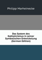 Das System des Katholicismus in seiner Symbolischen Entwickelung (German Edition)