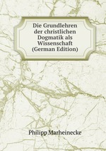 Die Grundlehren der christlichen Dogmatik als Wissenschaft (German Edition)