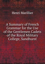 A Summary of French Grammar for the Use of the Gentlemen Cadets of the Royal Military College, Sandhurst