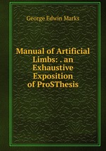 Manual of Artificial Limbs: . an Exhaustive Exposition of ProSThesis