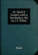 St. Mark`S Gospel, with a Vocabulary, Ed. by J.T. White