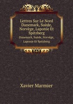 Lettres Sur Le Nord. Danemark, Sude, Norvge, Laponie Et Spitzberg