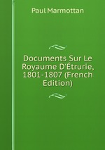 Documents Sur Le Royaume D`trurie, 1801-1807 (French Edition)