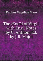 The ned of Virgil, with Engl. Notes by C. Anthon, Ed. by J.R. Major