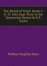 The neid of Virgil: Books I-Ii, Tr. Into Engl. Verse in the Spencerian Stanza by E.F. Taylor