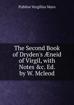 The Second Book of Dryden`s neid of Virgil, with Notes &c. Ed. by W. Mcleod