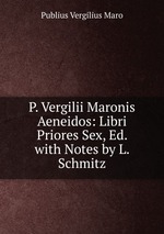 P. Vergilii Maronis Aeneidos: Libri Priores Sex, Ed. with Notes by L. Schmitz