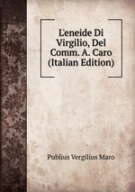 L`eneide Di Virgilio, Del Comm. A. Caro (Italian Edition)