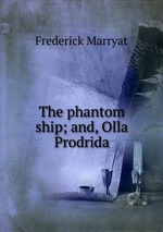 The phantom ship; and, Olla Prodrida