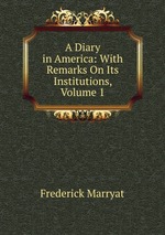 A Diary in America: With Remarks On Its Institutions, Volume 1