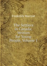 The Settlers in Canada: Written for Young People, Volume 1