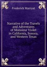 Narrative of the Travels and Adventures of Monsieur Violet in California, Sonora, and Western Texas