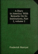 A Diary in America: With Remarks On Its Institutions, Part 2, volume 2