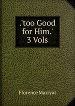 .`too Good for Him.` 3 Vols
