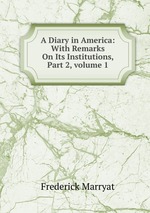 A Diary in America: With Remarks On Its Institutions, Part 2, volume 1