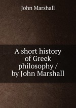 A short history of Greek philosophy / by John Marshall