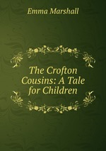 The Crofton Cousins: A Tale for Children