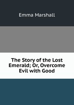 The Story of the Lost Emerald; Or, Overcome Evil with Good