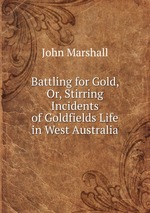 Battling for Gold, Or, Stirring Incidents of Goldfields Life in West Australia