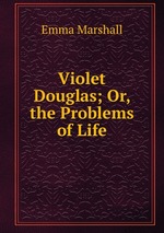 Violet Douglas; Or, the Problems of Life