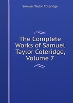 The Complete Works of Samuel Taylor Coleridge, Volume 7