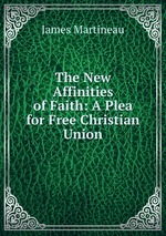 The New Affinities of Faith: A Plea for Free Christian Union