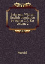 Epigrams. With an English translation by Walter C.A. Ker Volume 2