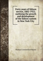 Forty years of Edison service, 1882-1922; outlining the growth and development of the Edison system in New York City