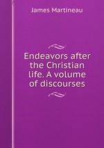 Endeavors after the Christian life. A volume of discourses