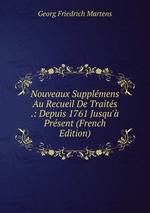 Nouveaux Supplmens Au Recueil De Traits .: Depuis 1761 Jusqu` Prsent (French Edition)