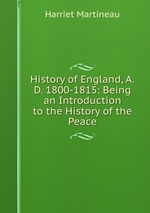 History of England, A.D. 1800-1815: Being an Introduction to the History of the Peace