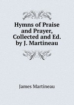 Hymns of Praise and Prayer, Collected and Ed. by J. Martineau