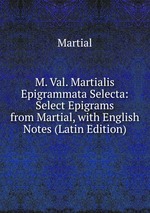 M. Val. Martialis Epigrammata Selecta: Select Epigrams from Martial, with English Notes (Latin Edition)