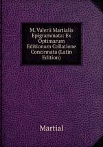M. Valerii Martialis Epigrammata: Ex Optimarum Editionum Collatione Concinnata (Latin Edition)