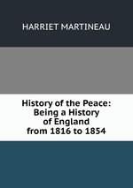 History of the Peace: Being a History of England from 1816 to 1854